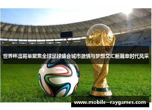 世界杯溫哥華聚焦全球足球盛会城市激情与梦想交汇新篇章时代风采