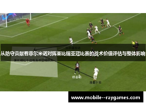 从防守贡献看菲尔米诺对阵莱比锡亚冠比赛的战术价值评估与整体影响