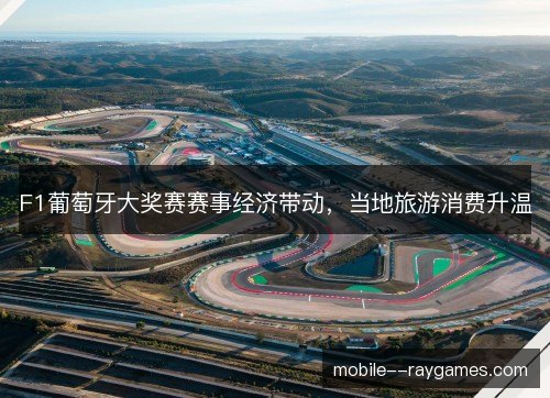 F1葡萄牙大奖赛赛事经济带动，当地旅游消费升温